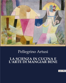 LA SCIENZA IN CUCINA E L'ARTE DI MANGIAR BENE - ARTUSI PELLEGRINO