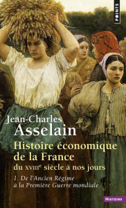 Histoire économique de la France du XVIIIe siècle à nos jours. Tome 1, De l'Ancien Régime à la Premi - Asselain Jean-Charles