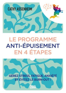 Le programme anti-épuisement en 4 étapes. Gérez stress, fatigue, anxiété et évitez le burn-out ! - Assenheim Cathy