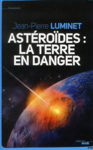 Astéroïdes : la Terre en danger. Fin du monde : les vraies raisons - Luminet Jean-Pierre