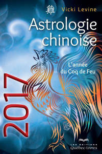 Astrologie chinoise. L'année du coq de feu, Edition 2017 - Levine Vicki