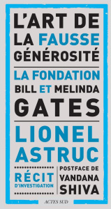 L'art de la fausse générosité. La fondation Bill et Melinda Gates - Astruc Lionel ; Shiva Vandana