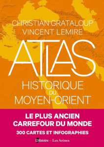 Atlas historique du Moyen-Orient - Grataloup Christian ; Lemire Vincent ; Kolebka Hél