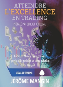 Atteindre l'excellence en trading. Tome 2, Money Management, gestion de position et rapport à l'arge - Mangin Jérôme