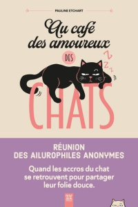 Au café des amoureux des chats. Réunion des ailurophiles anonymes - Etchart Pauline