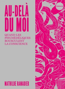 Au-delà du moi. Quand les psychédéliques bousculent la conscience - Ramadier Mathilde