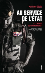 Au service de l'Etat. A la source du commandement. Les vérités d'un ancien membre des forces [...] - Dépée Matthieu