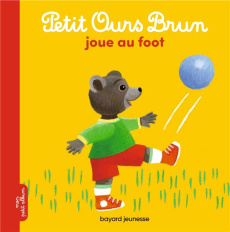Petit Ours Brun joue au foot - Aubinais Marie ; Bour Danièle ; Bour-Chollet Célin