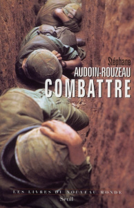 Combattre. Une anthropologie historique de la guerre moderne (XIX-XXIe siècle) - Audoin-Rouzeau Stéphane