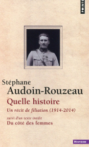 Quelle histoire. Un récit de filiation (1914-2014) suivi de Du côté des femmes - Audoin-Rouzeau Stéphane