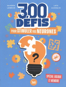 300 défis pour stimuler vos neurones - Lebrun Sandra ; Audrain Loïc