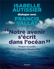 Notre avenir s'écrit dans l'océan - Autissier Isabelle ; Vallat Francis ; Rieublandou
