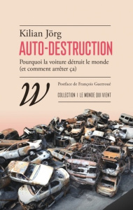 Auto-destruction. Pourquoi la voiture détruit le monde (et comment arrêter ça) - Jörg Kilian ; Guerroué François ; Dumont Matthieu