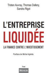 L'entreprise liquidée. La finance contre l'investissement - Auvray Tristan ; Dallery Thomas ; Rigot Sandra ; A