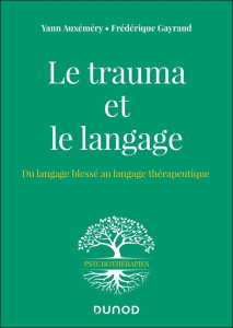 Le trauma et le langage. Du langage blessé au langage thérapeutique - Auxémery Yann ; Gayraud Frédérique