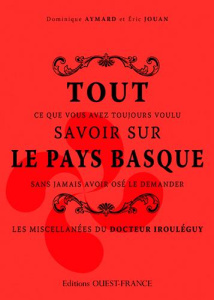 Tout ce que vous avez toujours voulu savoir sur le Pays Basque sans jamais avoir osé le demander. Le - Aymard Dominique ; Jouan Eric