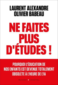 Ne faites plus d'études. Apprendre autrement à l'ère de l'IA - Alexandre Laurent ; Babeau Olivier