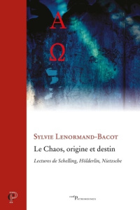 Chaos, origine et destin. Lectures de Schelling, Hölderlin, Nietzsche - Bacot Sylvie