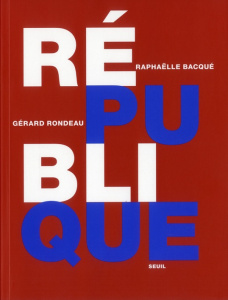 République - Bacqué Raphaëlle ; Rondeau Gérard