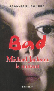 Bad. Michael Jackson le mutant - Bourre Jean-Paul