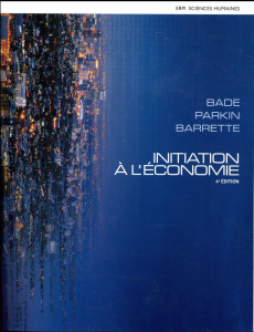 Initiation à l'économie. 4e édition - Bade Robin ; Parkin Michael ; Barrette Monique