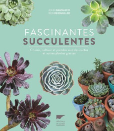 Fascinantes succulentes. Choisir, cultiver et prendre soin des cactus et autres plantes grasses - Bagnasco Jean ; Reidmuller Bob ; Garnaud Valérie