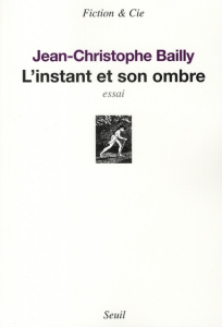 L'instant et son ombre - Bailly Jean-Christophe