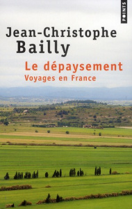 Le dépaysement. Voyages en France - Bailly Jean-Christophe