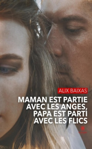 Maman est partie avec les anges, Papa est parti avec les flics - Baixas Alix