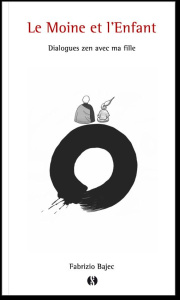 Le moine et l'enfant. Dialogues zen avec ma fille - Bajec Fabrizio ; Amosee Eglantine ; Plaignaud Alai
