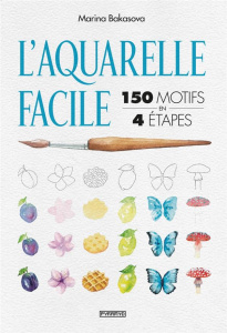 L'aquarelle facile. 150 motifs en 4 étapes - Bakasova Marina ; Valentin Véronique