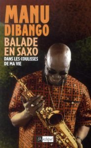 Balade en saxo dans les coulisses de ma vie - Dibango Manu ; Kelman Gaston