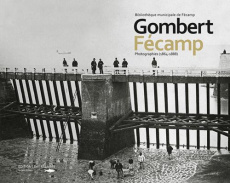 Gombert Fécamp. Photographies (1864-1888) - Balier Jean-Pierre ; Bernet Etienne ; Martín Manue