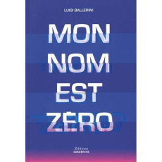 Mon nom est zéro - Ballerini Luigi ; Di Folco Stella