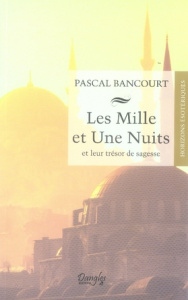Les Mille et Une Nuits et leur trésor de Sagesse - Bancourt Pascal