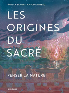 Les origines du sacré. Penser la nature - Banon Patrick ; Pateau Antoine