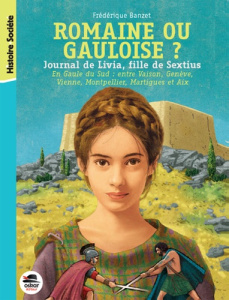 Journal de Livia, fille de Sextius Tome 3 : Romaine ou Gauloise ? - Banzet Frédérique