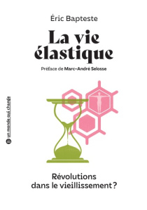 La vie élastique. Révolutions dans le vieillissement ? - Bapteste Eric ; Selosse Marc-André