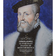 Le portrait d'Anne de Montmorency par Léonard Limosin - Baratte Sophie ; Barbe Françoise ; Crépin-Leblond