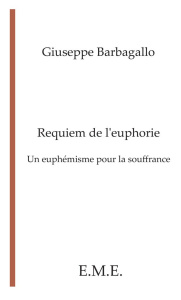Requiem de l'euphorie. Un euphémisme pour la souffrance - Barbagallo Giuseppe