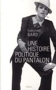 Une histoire politique du pantalon - Bard Christine
