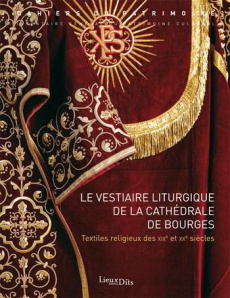 Le vestiaire liturgique de la cathédrale de Bourges. Textiles religieux des XIXe et XXe siècles - Bardelot Philippe ; Jourd'heuil Irène ; Lebigue Je