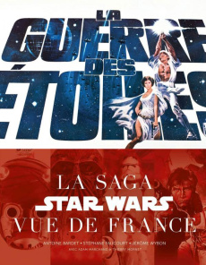 La guerre des étoiles. La saga Star Wars vue de France - Bardet Antoine ; Faucourt Stéphane ; Wybon Jérôme