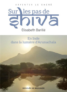 Sur les pas de Shiva. En Inde dans la lumière d'Arunachala - Barillé Elisabeth