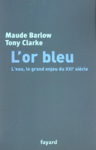 L'or bleu. L'eau, le grand enjeu du XXIème siècle - Barlow Maude ; Clarke Tony