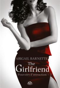 Pouvoirs d'attraction Tome 2 : The girlfriend - Barnette Abigail ; Coello Elodie