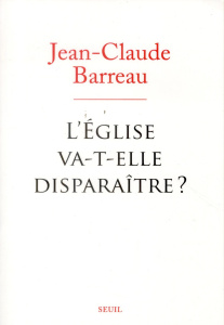 L'Eglise va-t-elle disparaitre ? - Barreau Jean-Claude