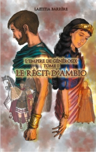 Le Récit d'Ambio. L'Empire de Générosix - Tome I - Barrère Laetitia
