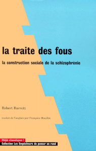 La traite des fous. La construction sociale de la schizophrénie - Barrett Robert