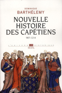Nouvelle histoire des capétiens. 987-1214 - Barthélemy Dominique